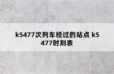 k5477次列车经过的站点 k5477时刻表